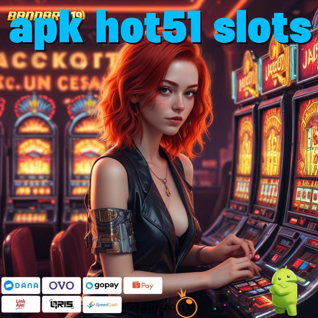 APK HOT51 SLOTS @ Tips Pola Jackpot Bonus Spektakuler Baru