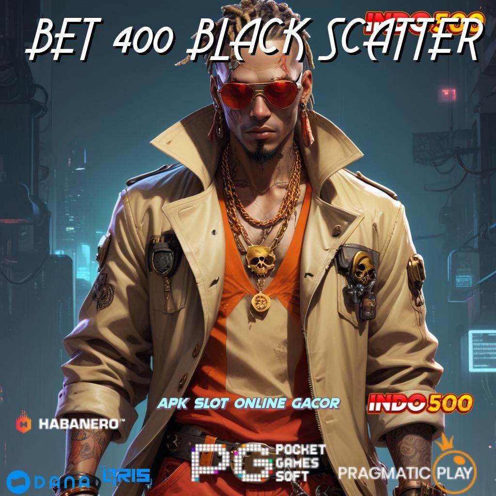 BET 400 BLACK SCATTER basis aman modal kecil langsung besar