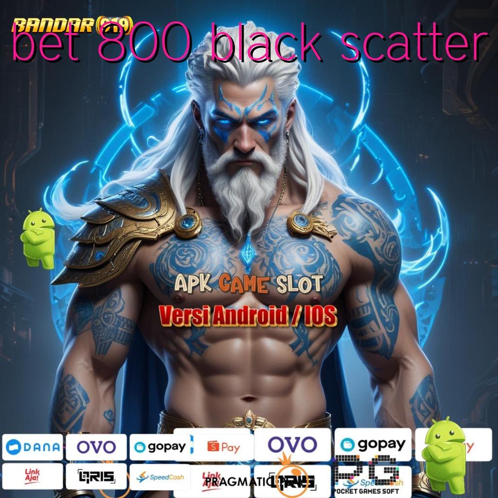 BET 800 BLACK SCATTER > (Versi New) terbaru APK 5.0 ((Login)) android gratis