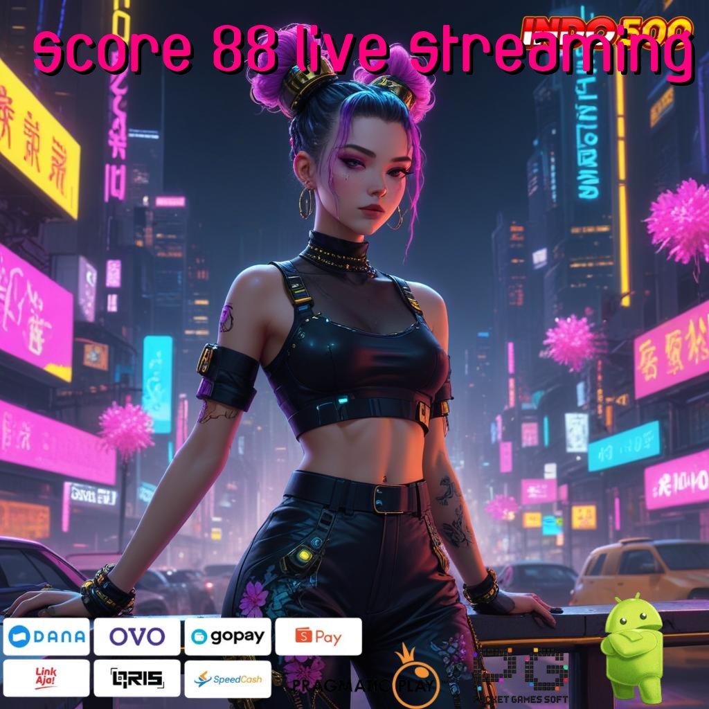 SCORE 88 LIVE STREAMING Depo Langsung Wd 15k Apk Slot Uang Cepat Android