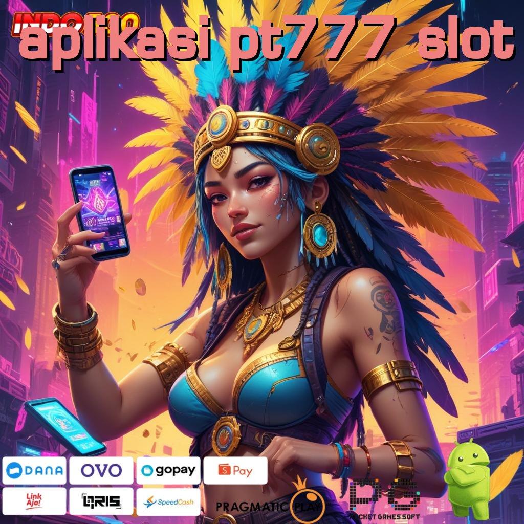 APLIKASI PT777 SLOT Versi Jackpot Kaya Jalur Cepat