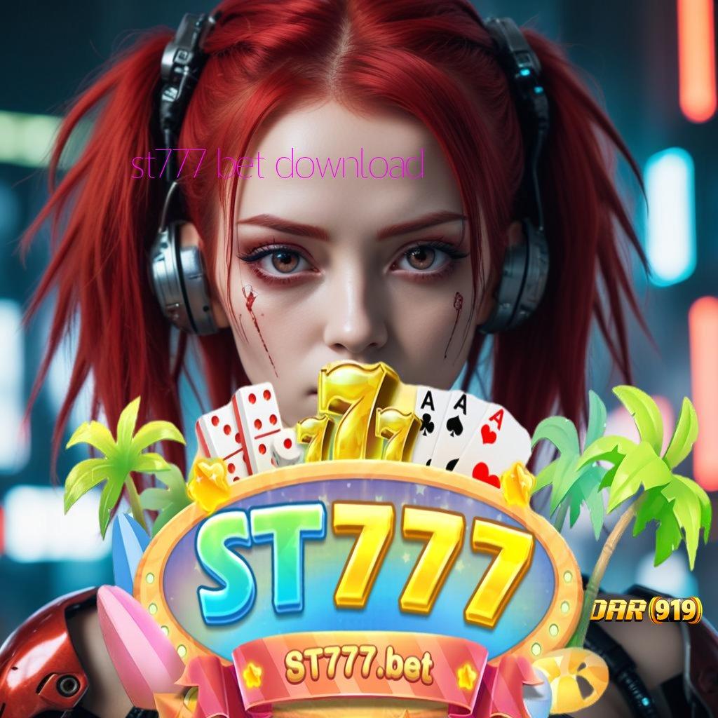 ST777 BET DOWNLOAD ✔ Bebas dari Aturan Ambil Aplikasi Bermain Uang Riil Android