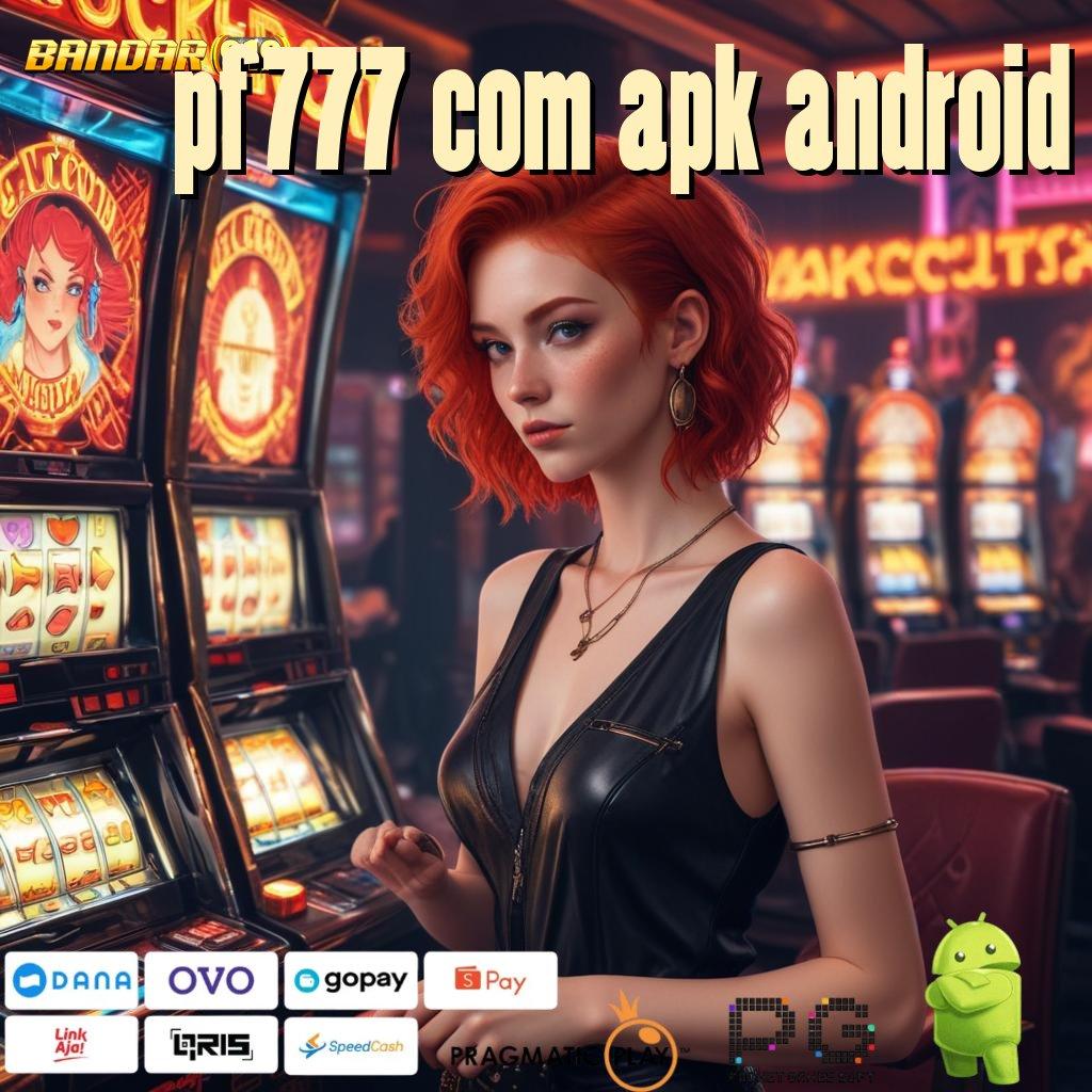 PF777 COM APK ANDROID , Unduhan (Versi New) Android Game Auto Bonus Langsung