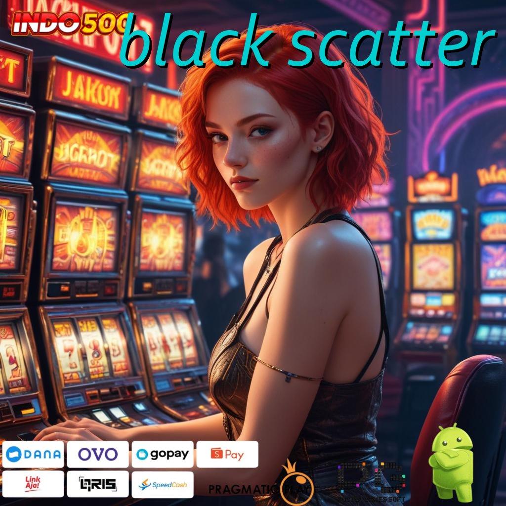 BLACK SCATTER Versi Baru Jackpot Melimpah