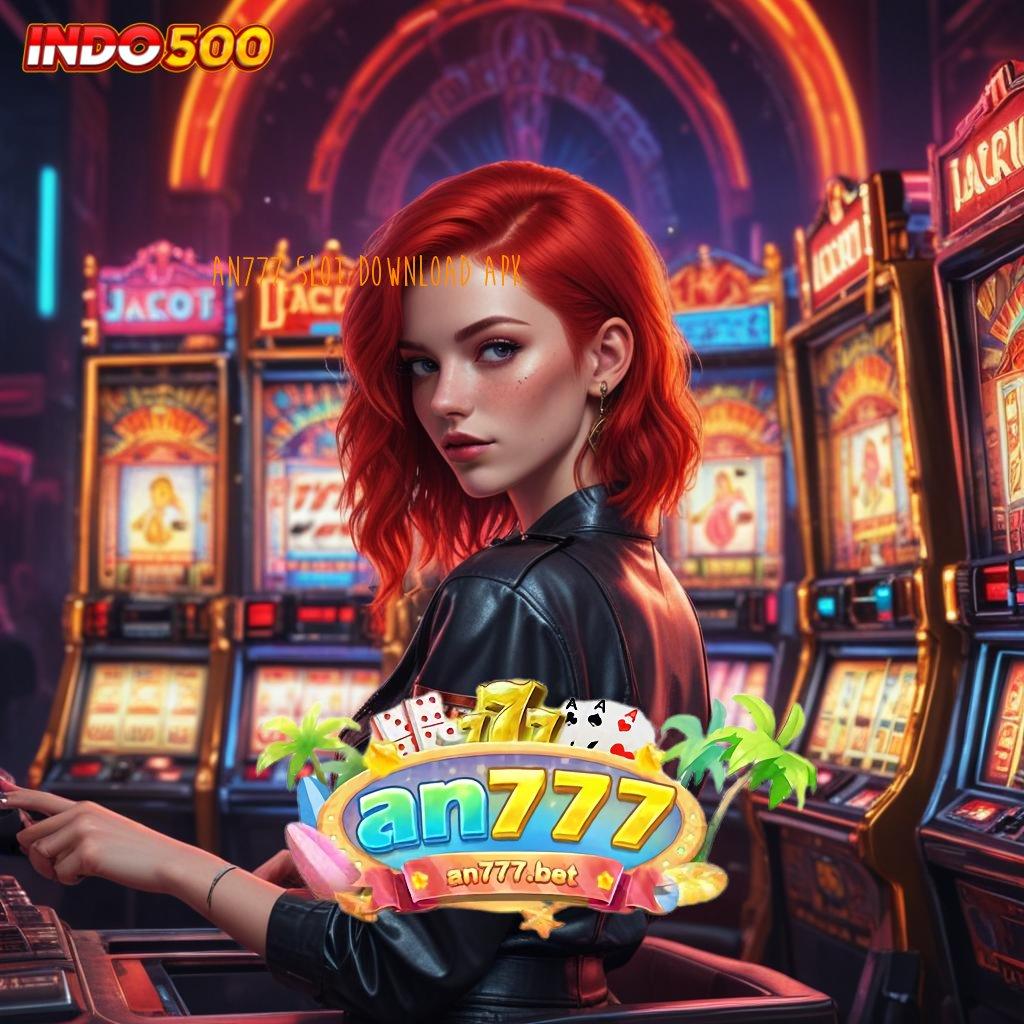 AN777 SLOT DOWNLOAD APK Capaian Puncak Unduh Versi 2.988.44 Tahun Ini Login Terbaru