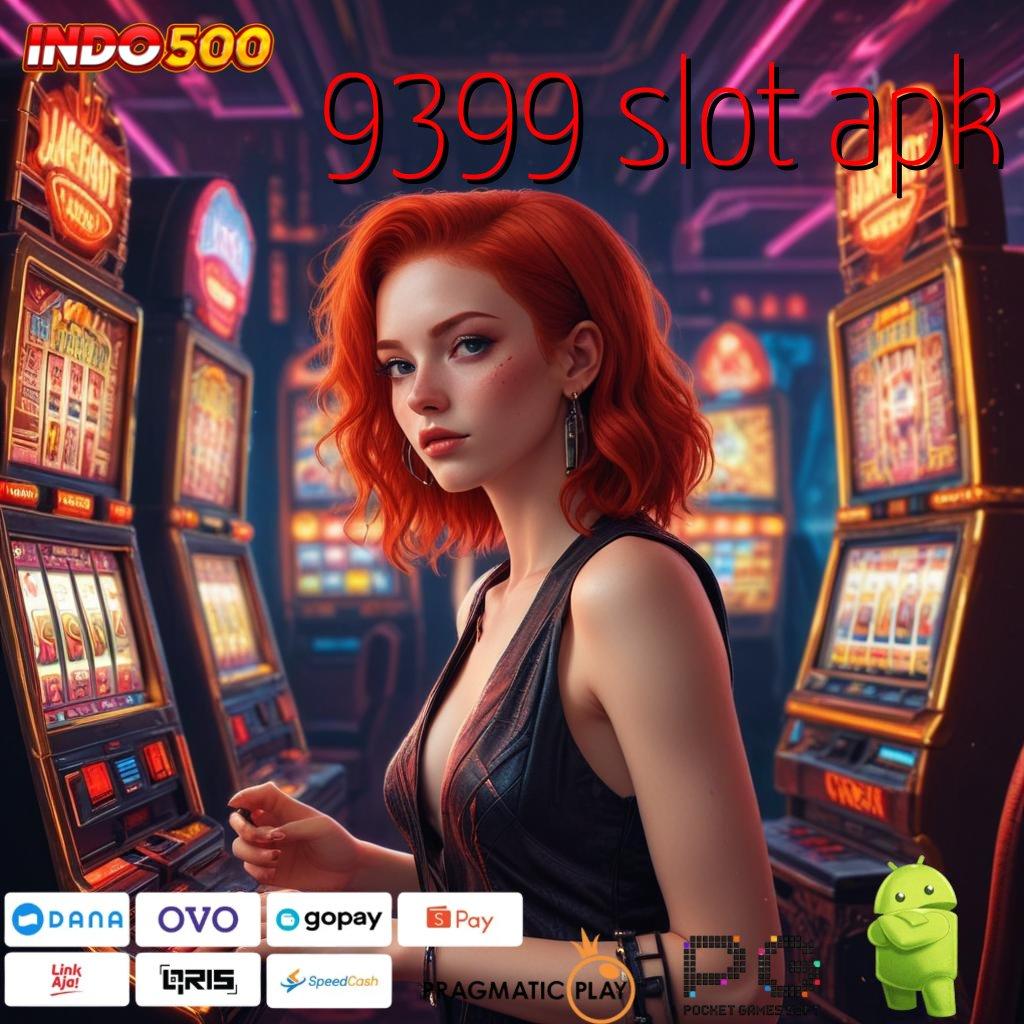 9399 SLOT APK Fresh Update Cuan Deras! Pengguna Baru Dapat Gopay Tambahan