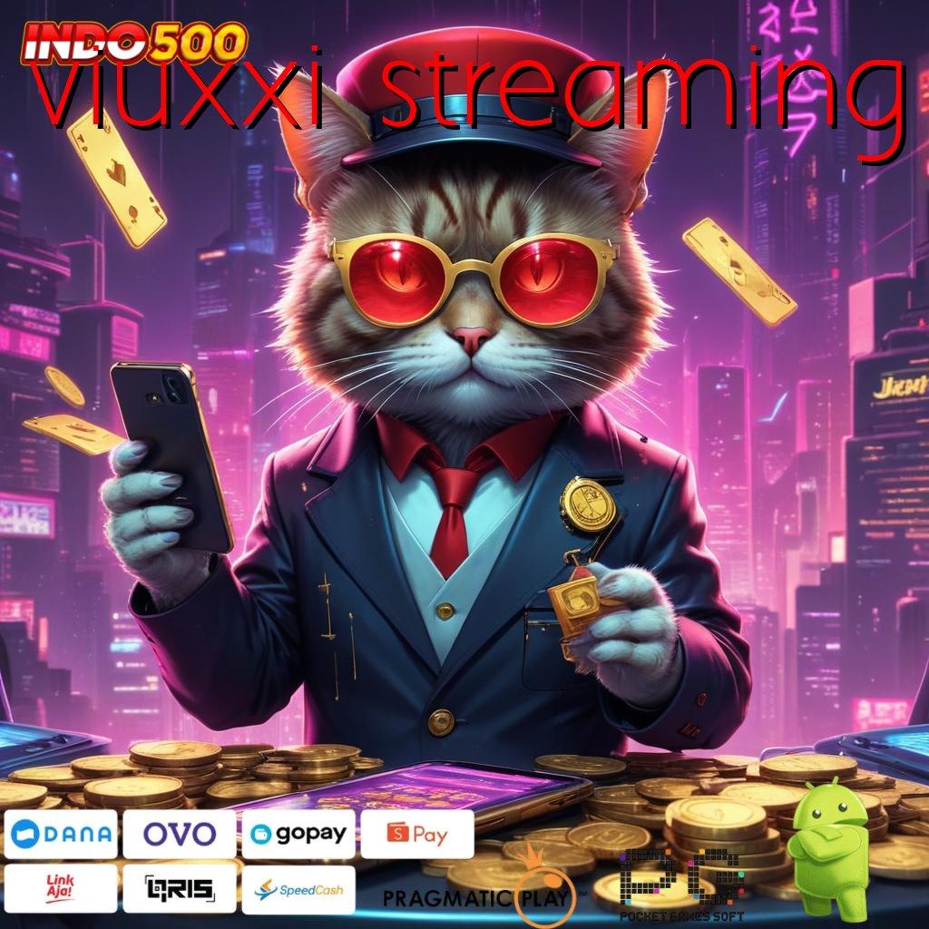 VIUXXI STREAMING memuaskan solusi bonus langsung raih maxwin