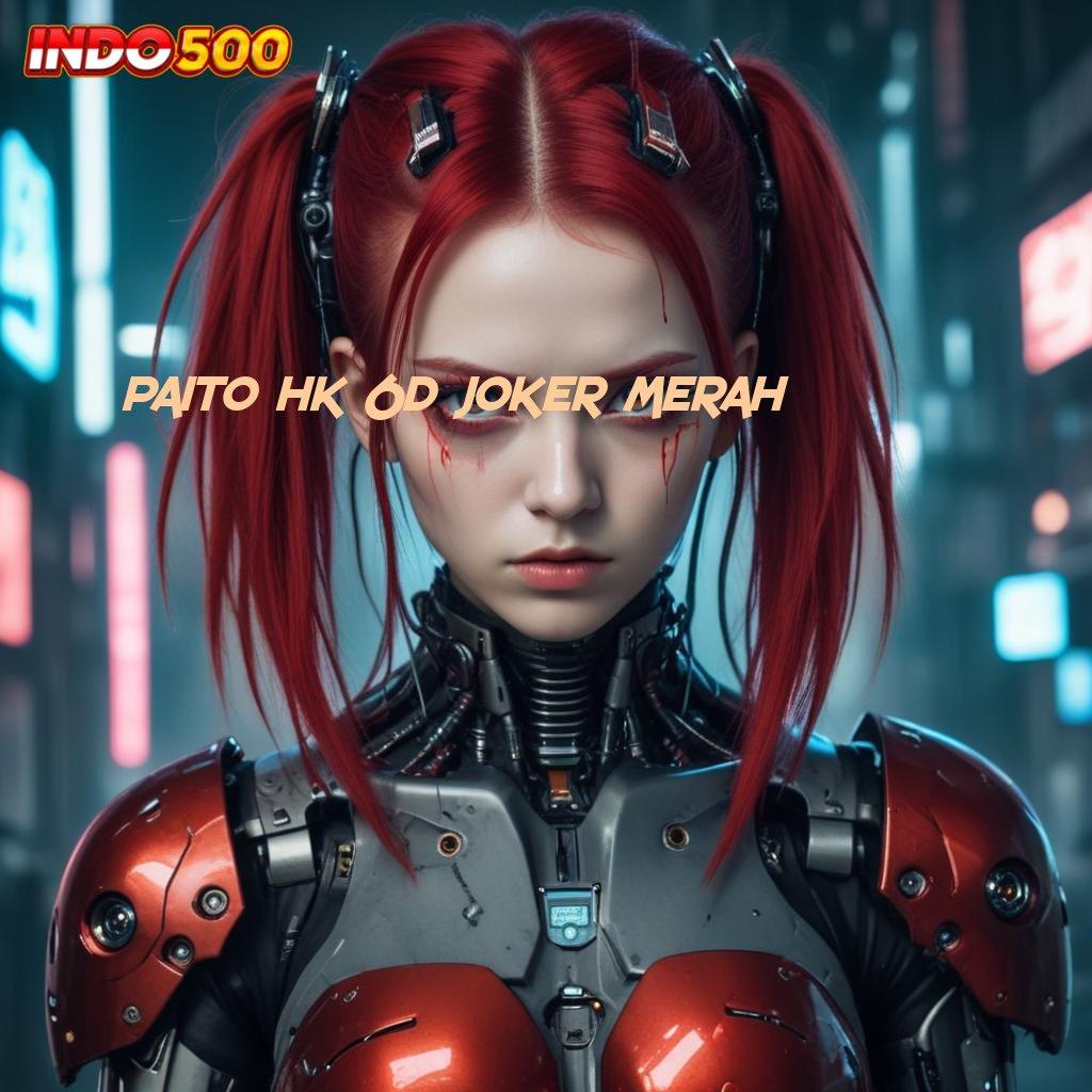 PAITO HK 6D JOKER MERAH Bonus Gacor dengan Sistem Digital Terpercaya