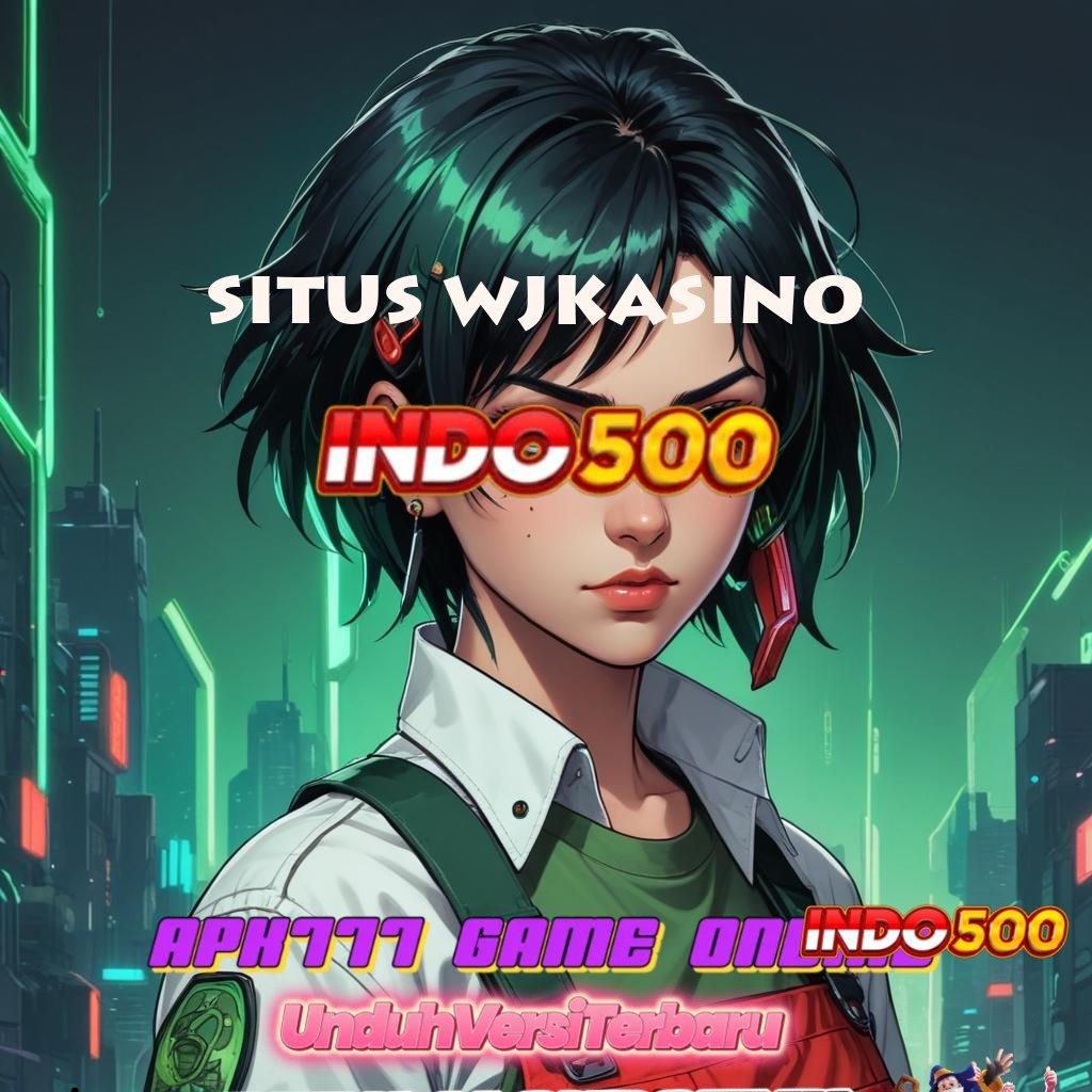 SITUS WJKASINO ♒ Model Cuan Maksimal Komitmen WD Tiada Henti