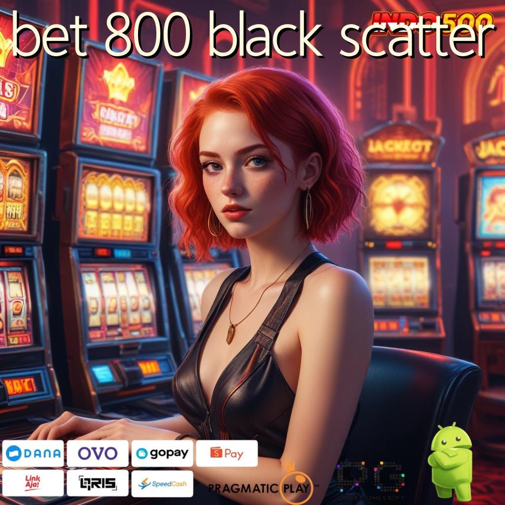 BET 800 BLACK SCATTER Aplikasi Jackpot Hari Ini Gacor