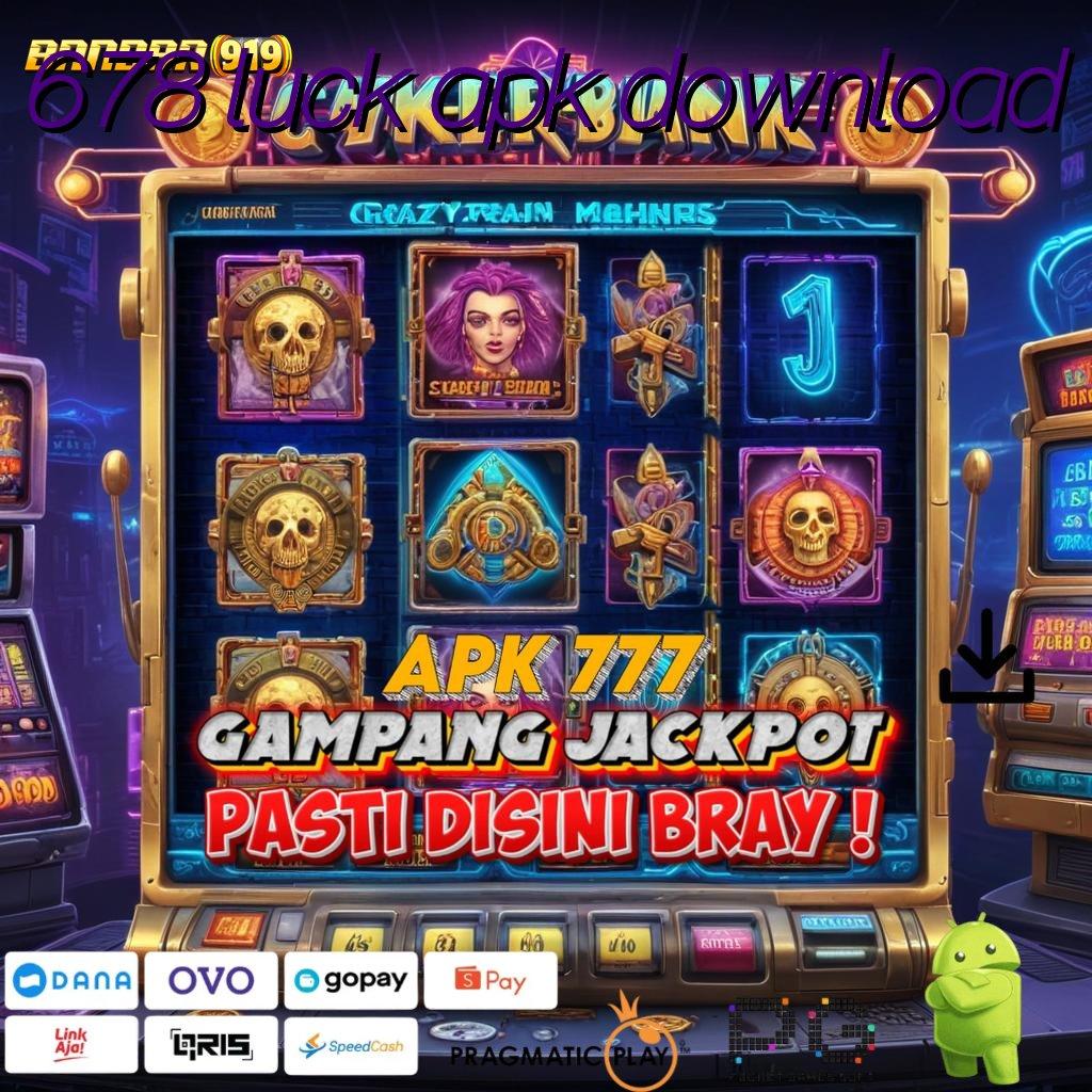 678 LUCK APK DOWNLOAD @ tautan baru akses menuju maxwin hari ini