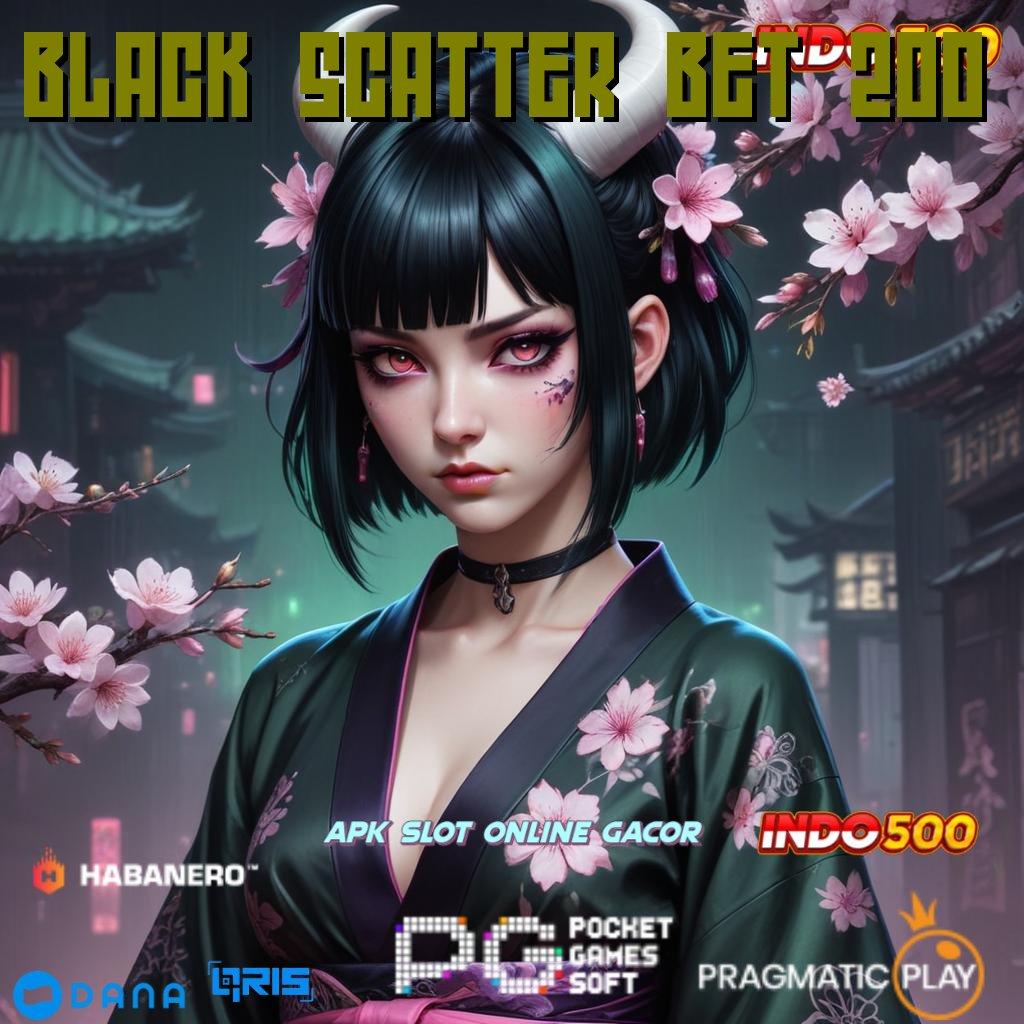 BLACK SCATTER BET 200 ➿ Hack Scatter Raih Bonus Instan