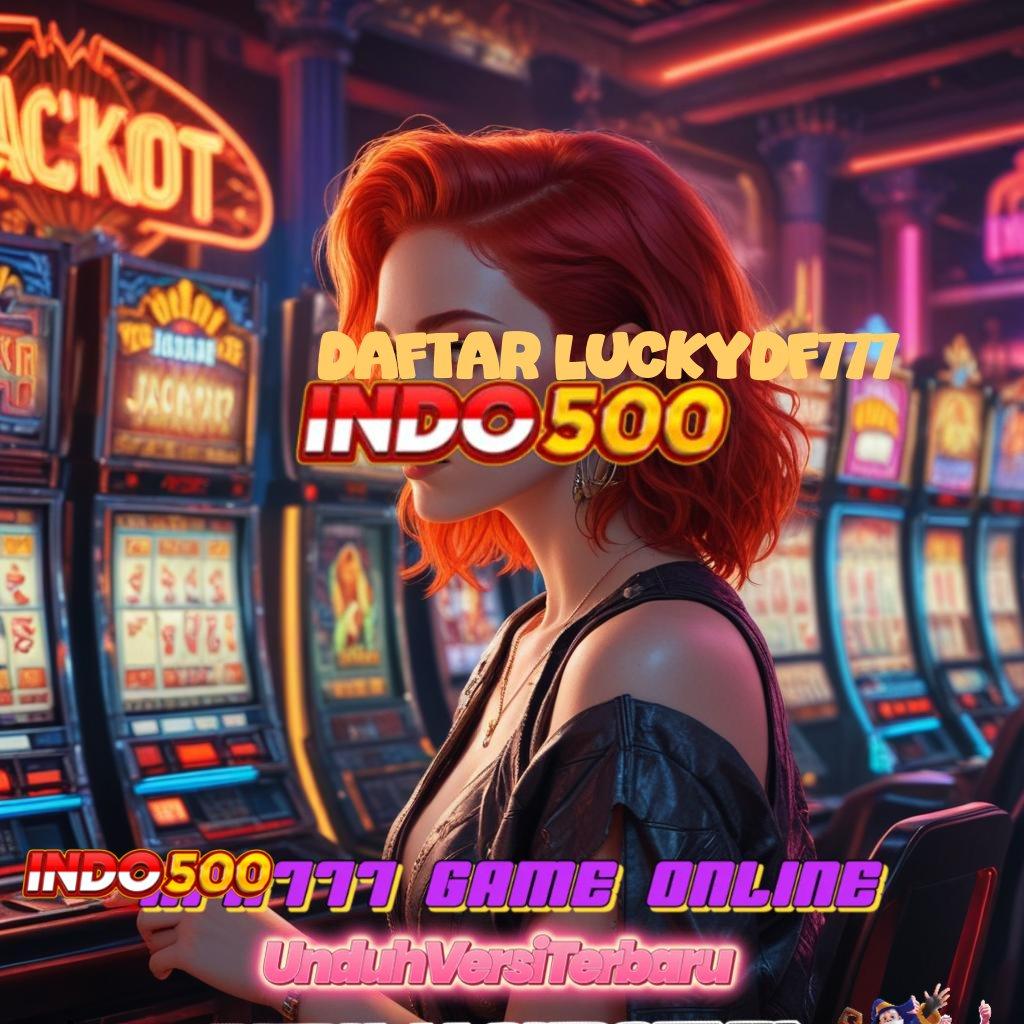 DAFTAR LUCKYDF777 💥 Rasio Sukses Tinggi APK Slot Gacor, 2025, Bukan Cuma Janji!