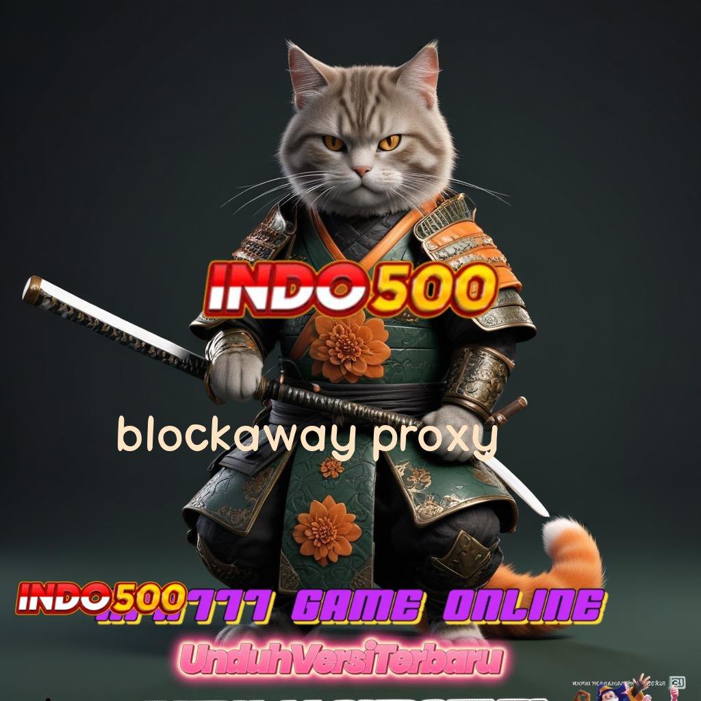 BLOCKAWAY PROXY 💥 inovasi canggih