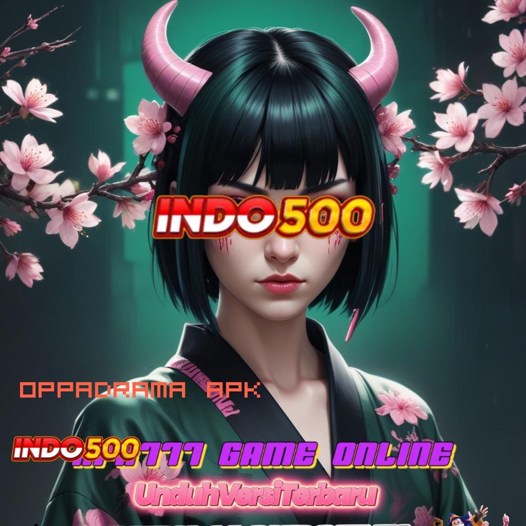 OPPADRAMA APK 💯 Depo Bni 10 000 Unduh Apk Android Non Mod