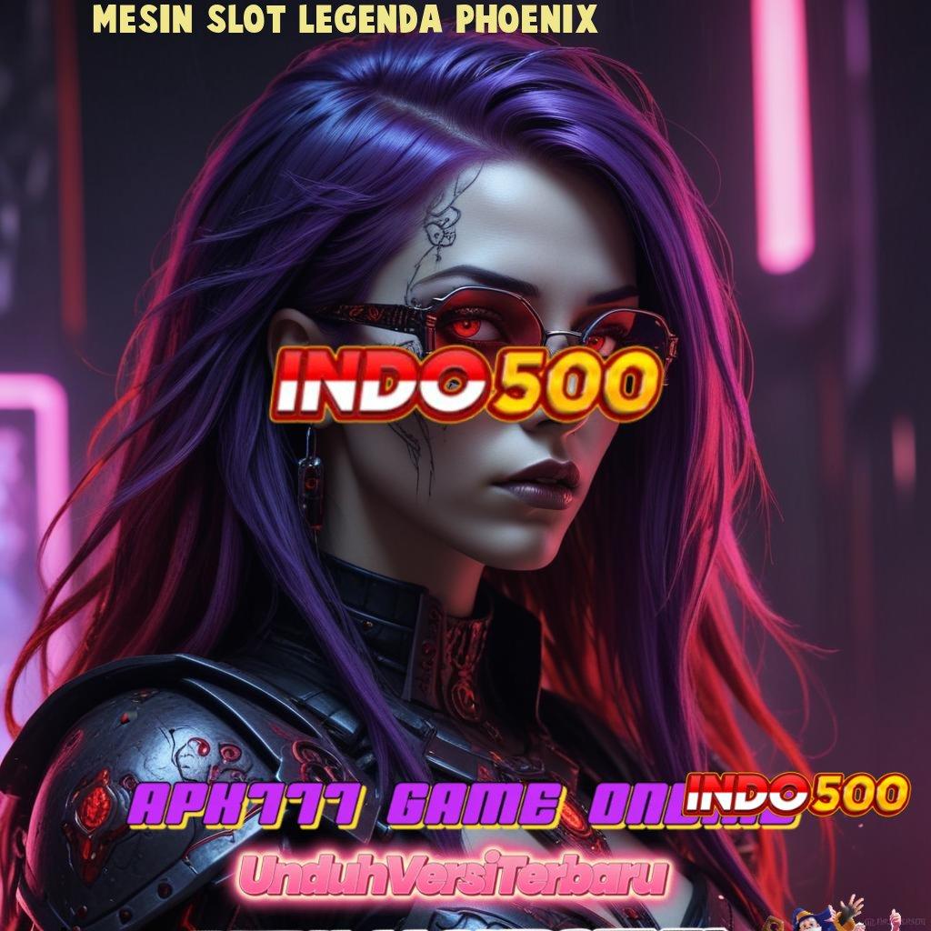 MESIN SLOT LEGENDA PHOENIX 💫 spin android rezeki besar di setiap detik