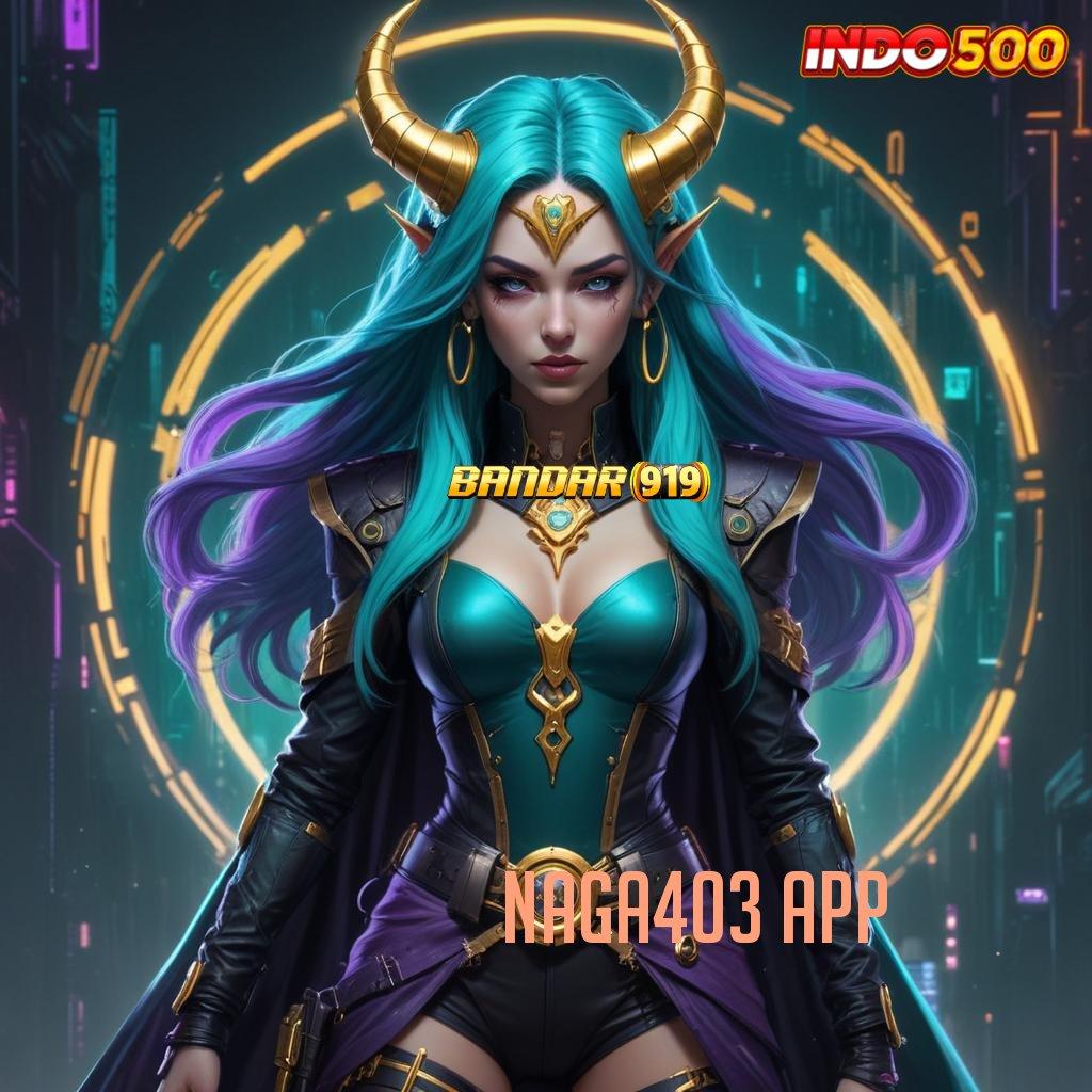 NAGA403 APP 💫 basis komponen arena lingkungan sistem medium