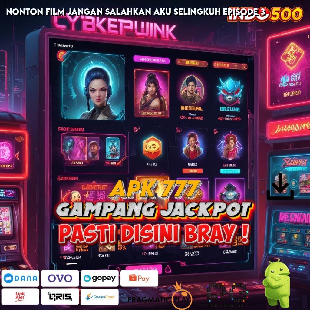 NONTON FILM JANGAN SALAHKAN AKU SELINGKUH EPISODE 3 Aplikasi Jackpot Tanpa Penantian