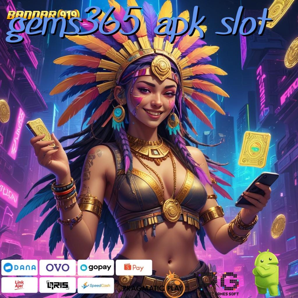 GEMS365 APK SLOT @ Bukti Tak Terelakkan Gampang Menang Dengan APK Baru