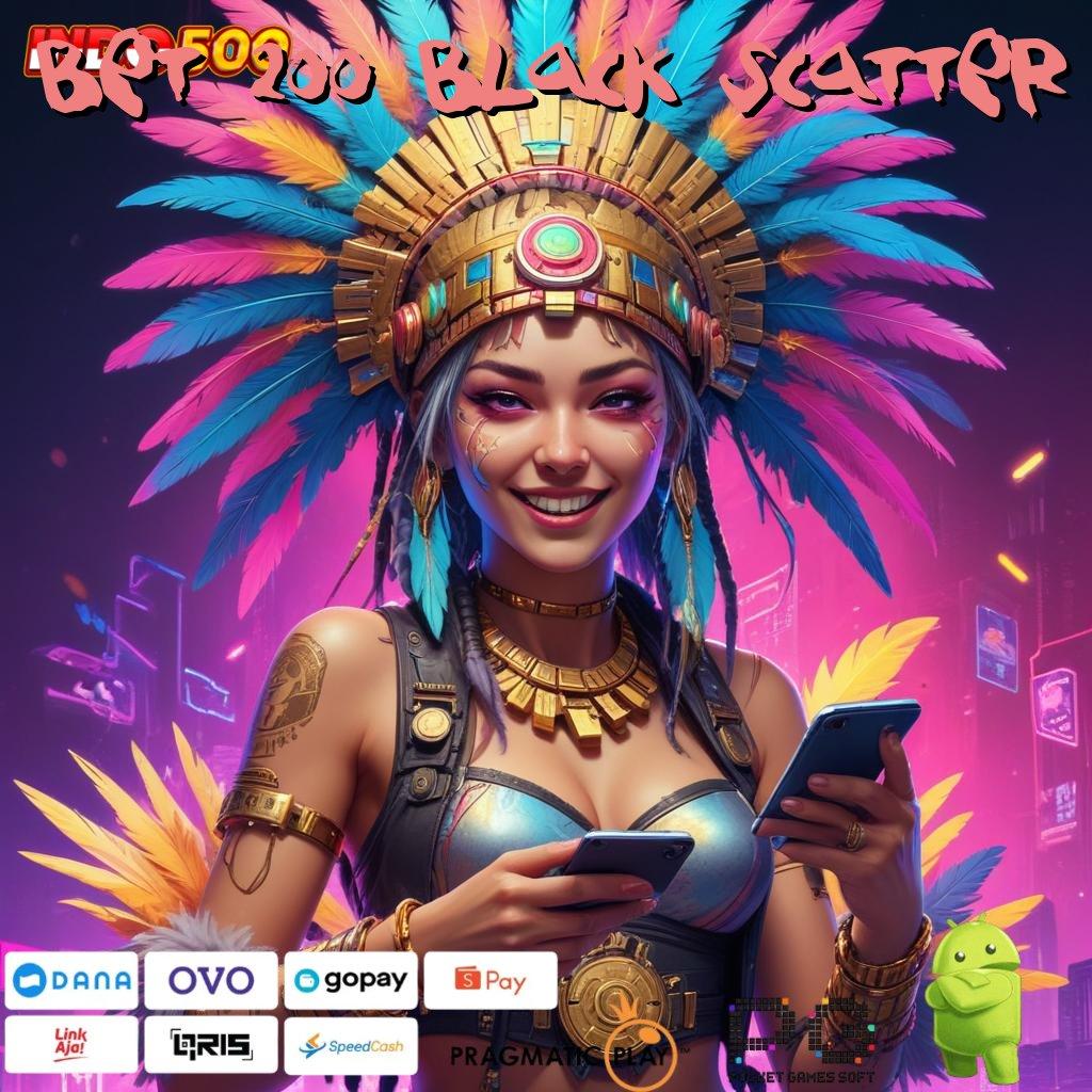 BET 200 BLACK SCATTER cepat maxwin dengan seri baru depo mandiri paling stabil