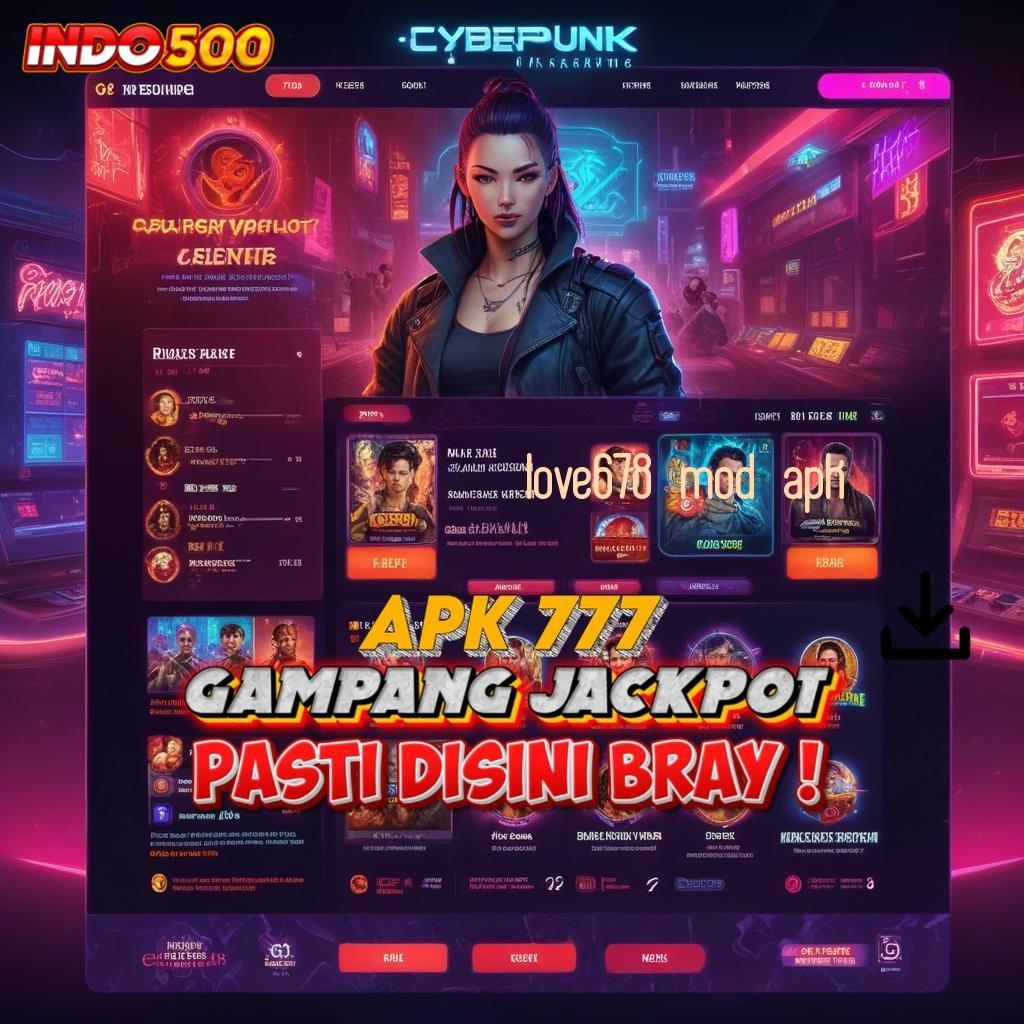 LOVE678 MOD APK 💯 Menyediakan Gampang Pengganguran Keluar Kaya Pasti Join Baru