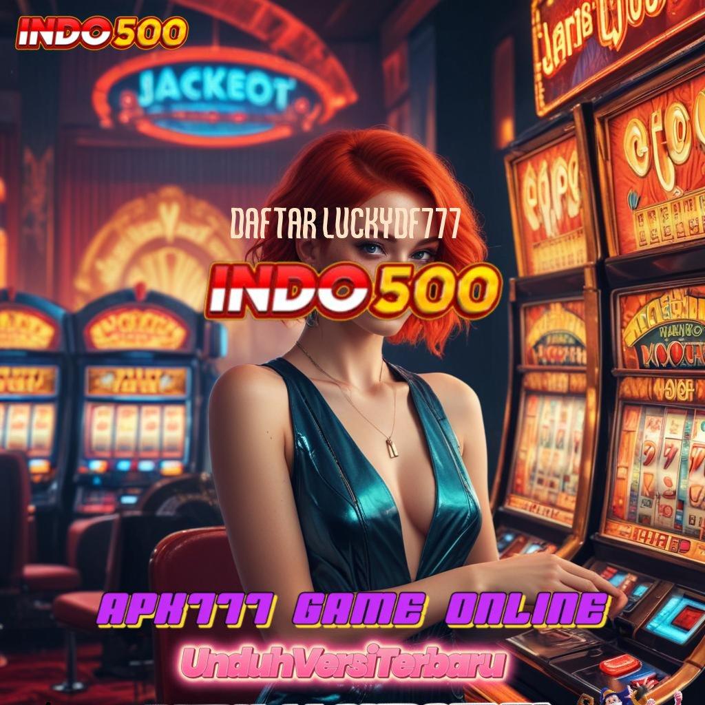 DAFTAR LUCKYDF777 # Sambutlah Slot Gacor dengan Bonus Besar