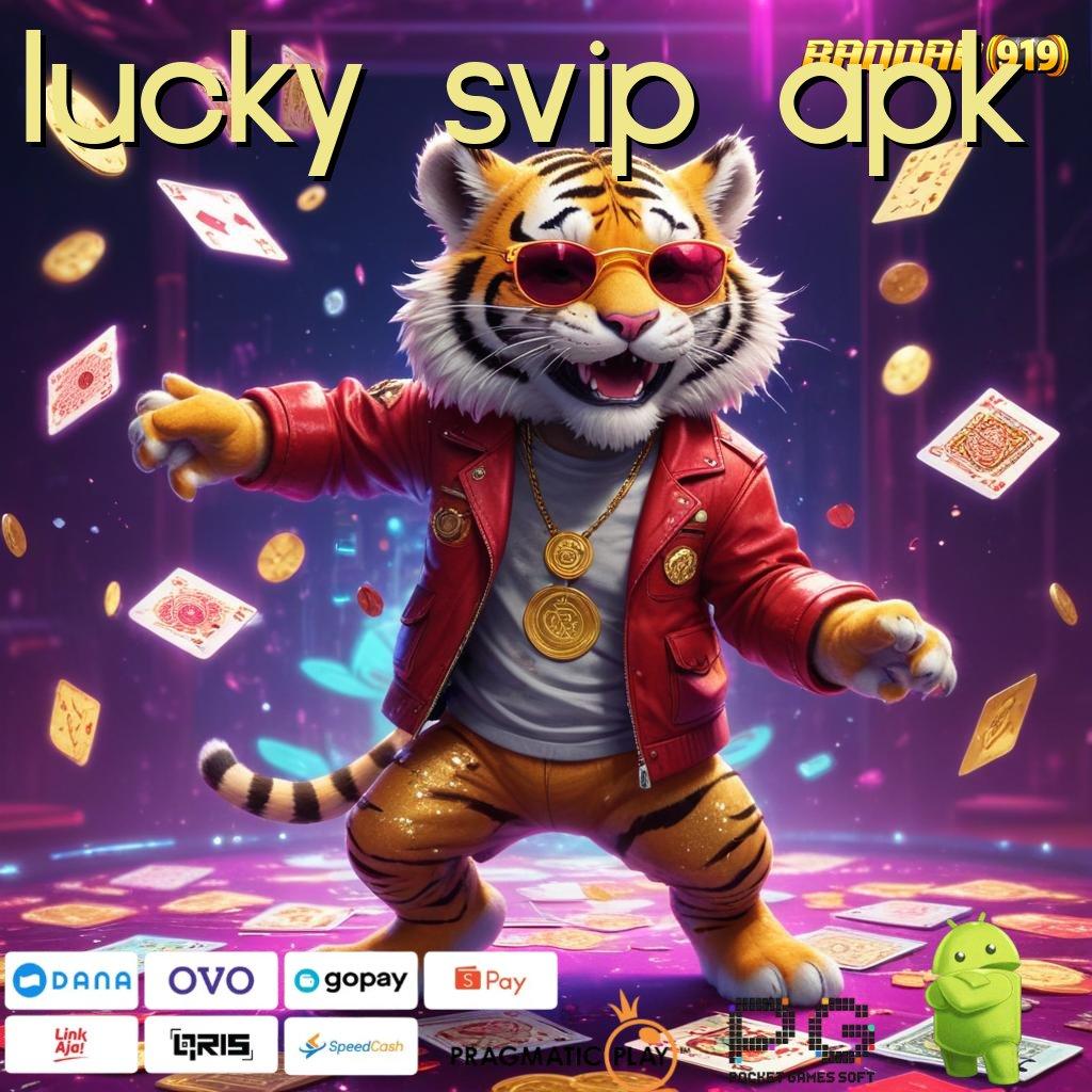 LUCKY SVIP APK @ pasti maxwin dengan spin mudah maxwin cepat terjadi