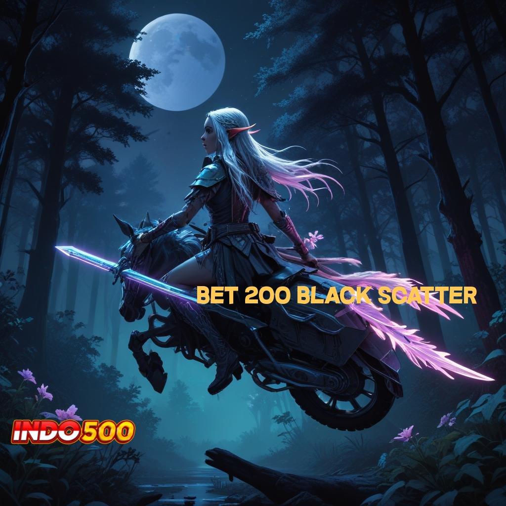 BET 200 BLACK SCATTER # Versi 2.75.85 Langsung Bonus Spin