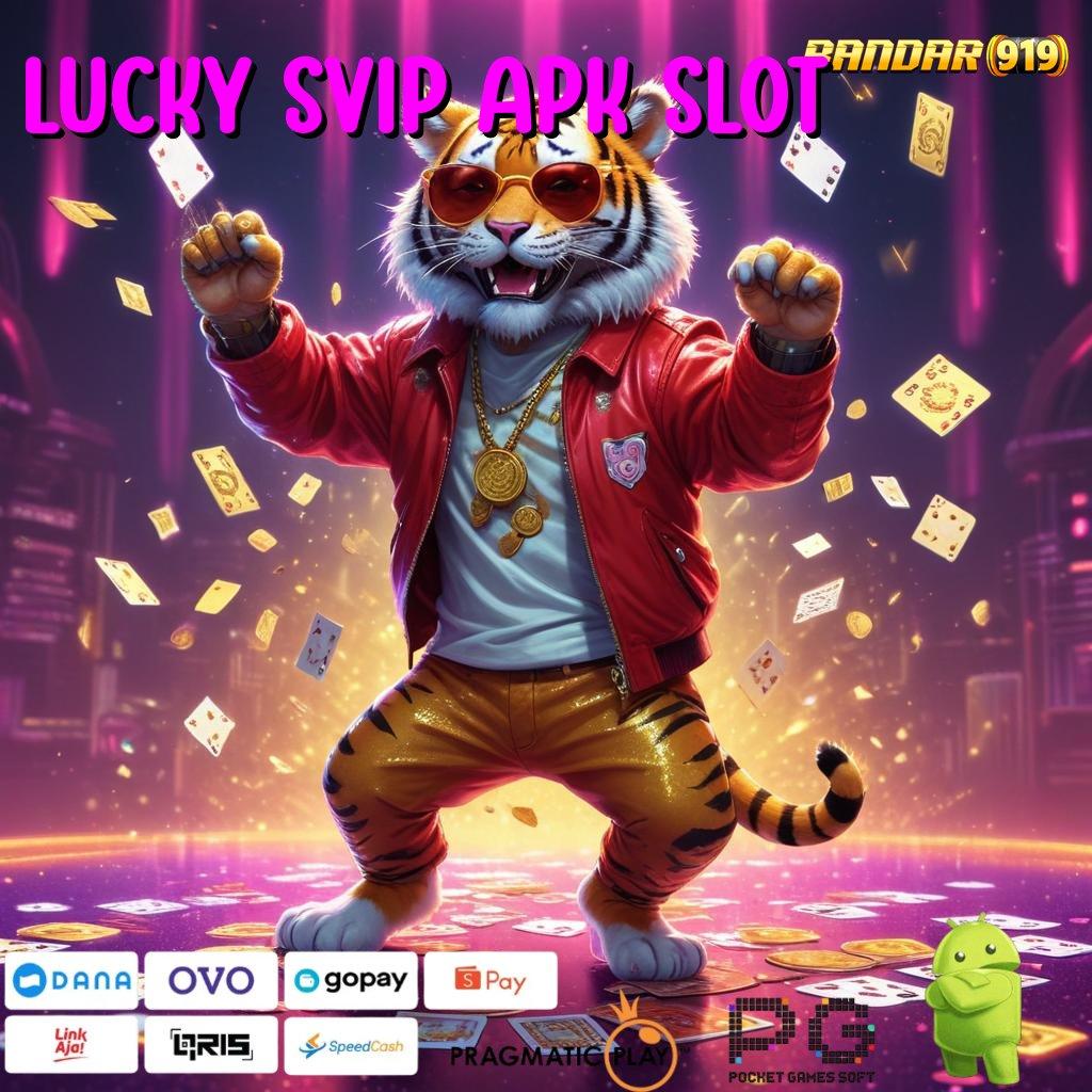 LUCKY SVIP APK SLOT # Tidak Pernah Kalah di Situs Gacor Terbaik