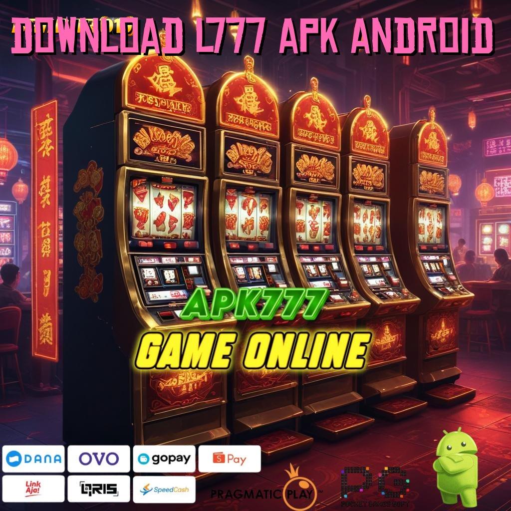 DOWNLOAD L777 APK ANDROID # Anggota Baru Lincah Dan Tangkas Mudah Dapat Hasil