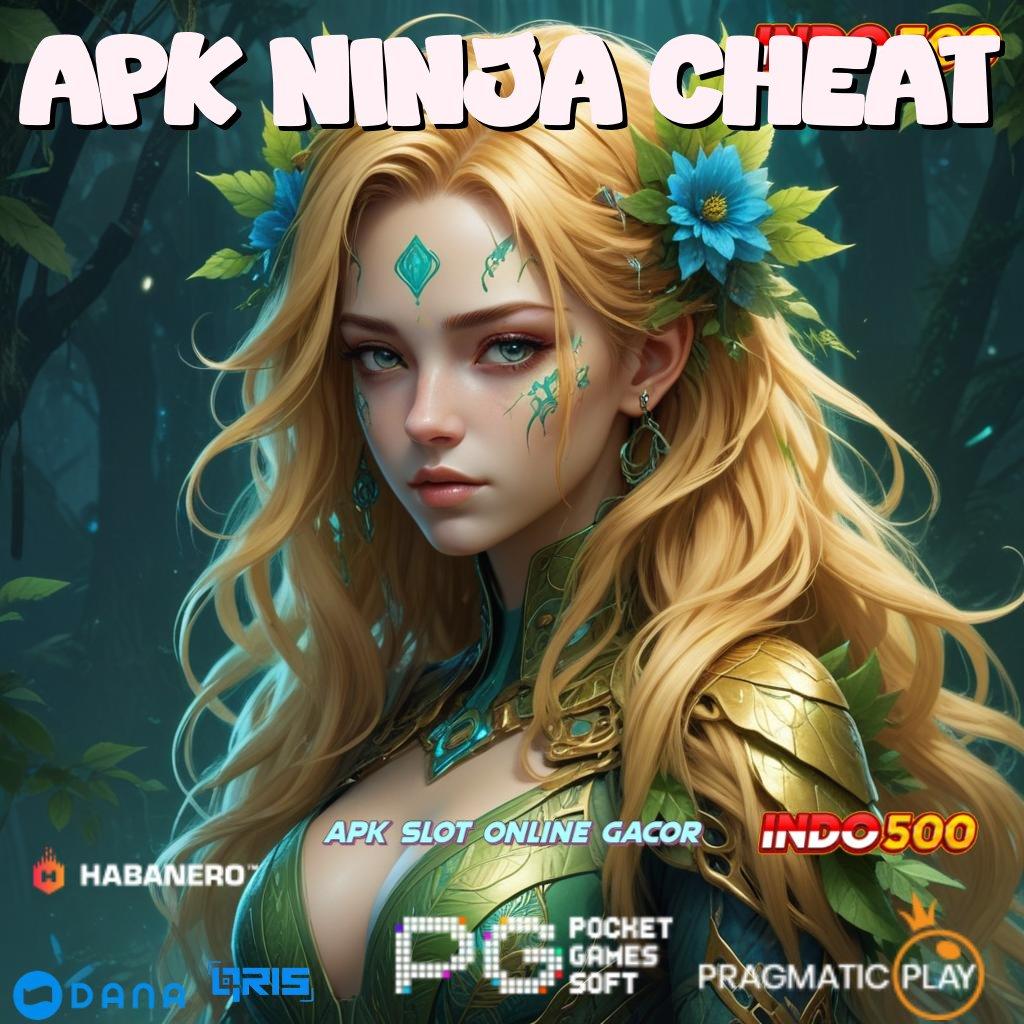 APK NINJA CHEAT 🔥 deposit tanpa potongan hasil maksimal tanpa hambatan