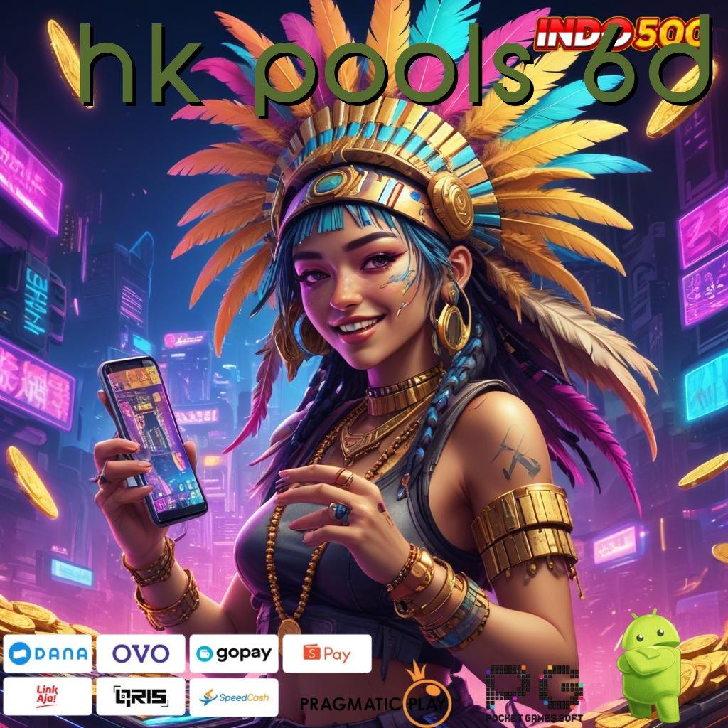 HK POOLS 6D Aplikasi Gacor Jalur Cepat