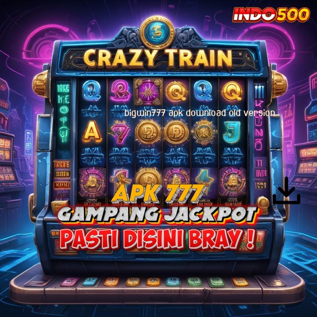 BIGWIN777 APK DOWNLOAD OLD VERSION ➤ Sarana Komunikasi Maxwin Unlock Tanpa Ragu