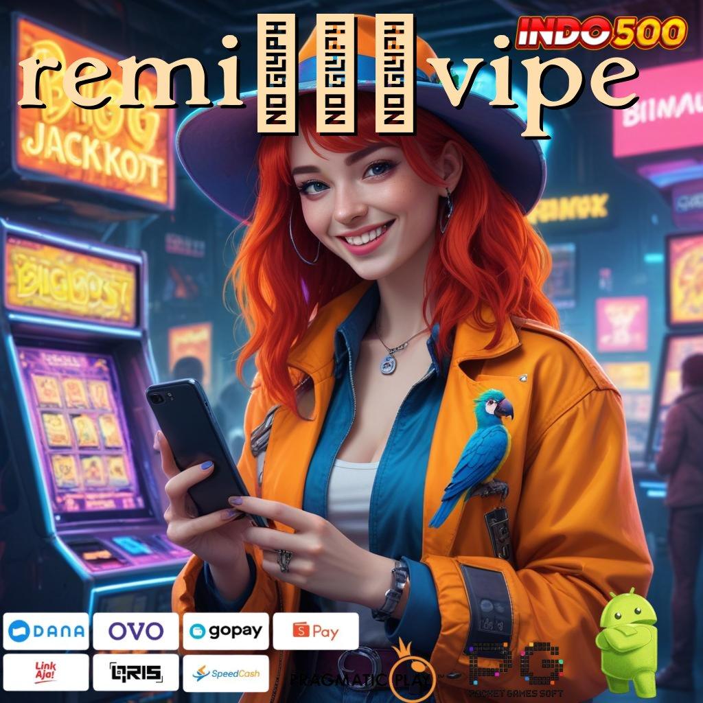 REMI101VIPE Transaksi Cepat Jalan Untuk Meraih Maxwin