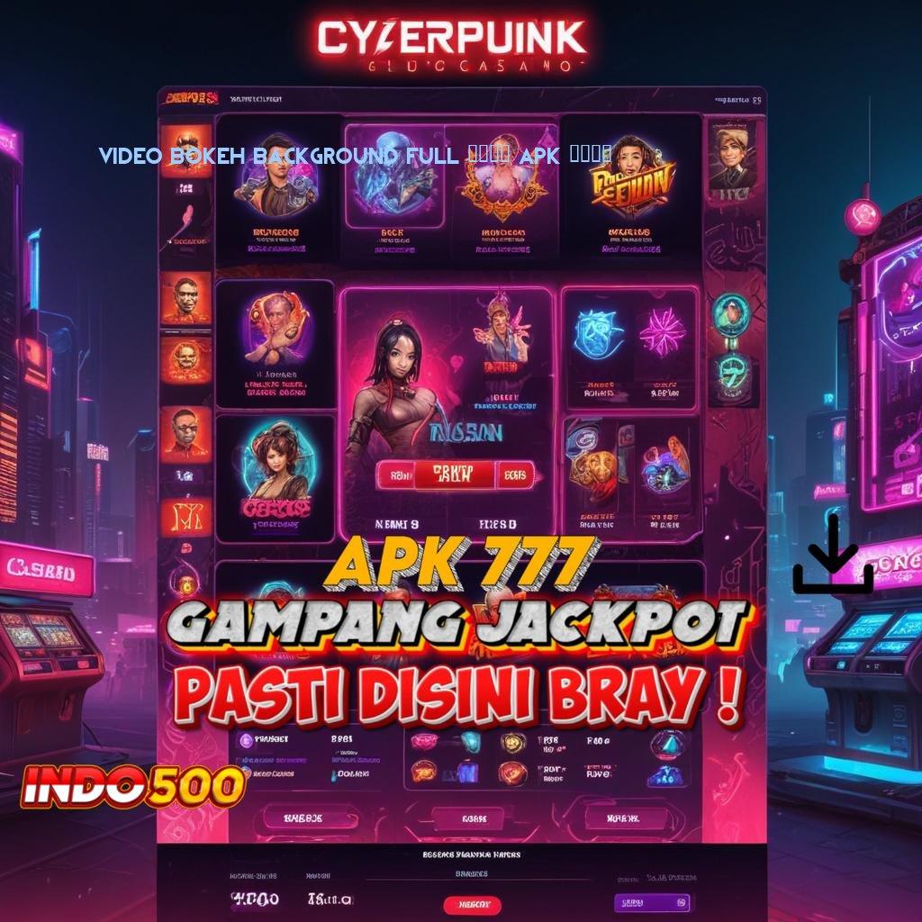 VIDEO BOKEH BACKGROUND FULL 2024 APK 2024 ✔ Event Slot Sultan Dengan Keuntungan Pasti