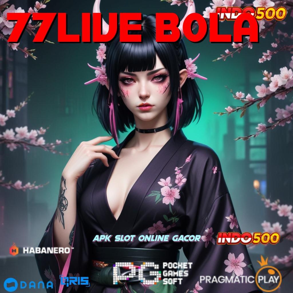 77LIVE BOLA ➤ dasar kokoh uang siap tarik tiap saat