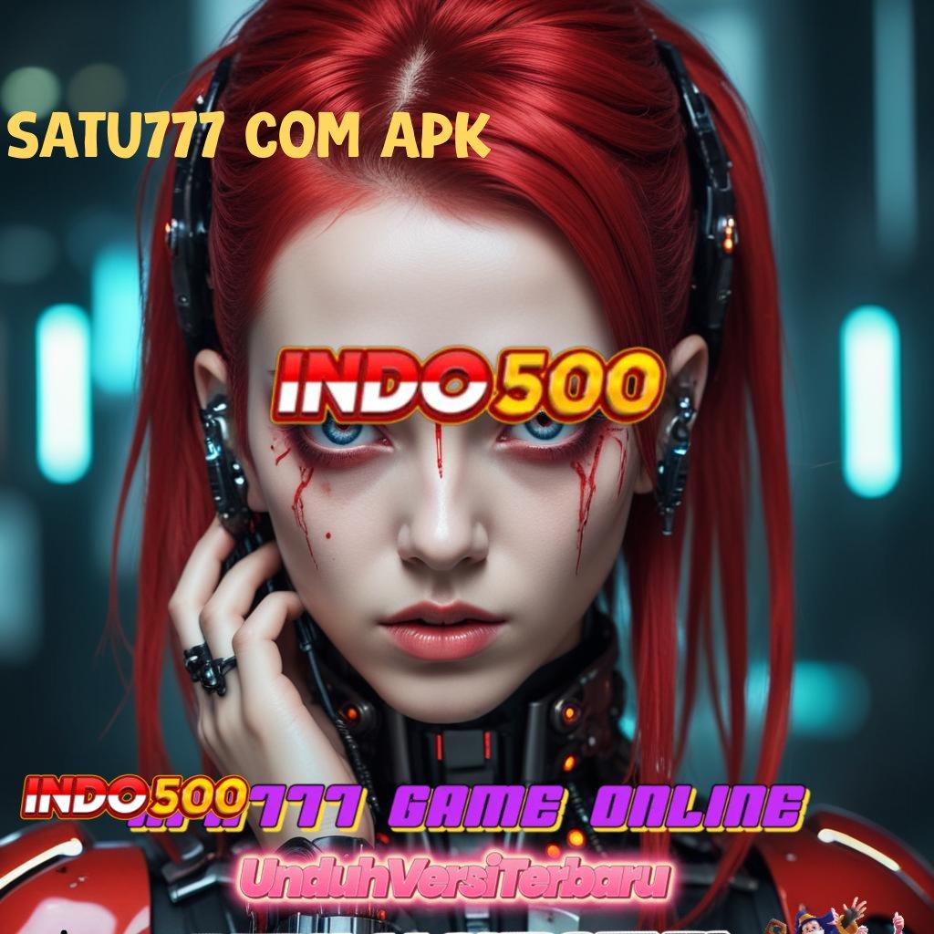 SATU777 COM APK ♒ teknologi baru nyaman digunakan duit nambah