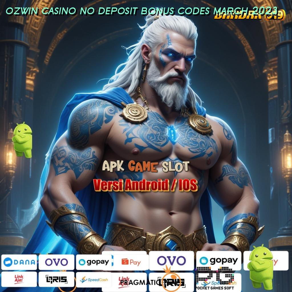 OZWIN CASINO NO DEPOSIT BONUS CODES MARCH 2023 , Sukses Tanpa Kompetisi! Unduh Aplikasinya!