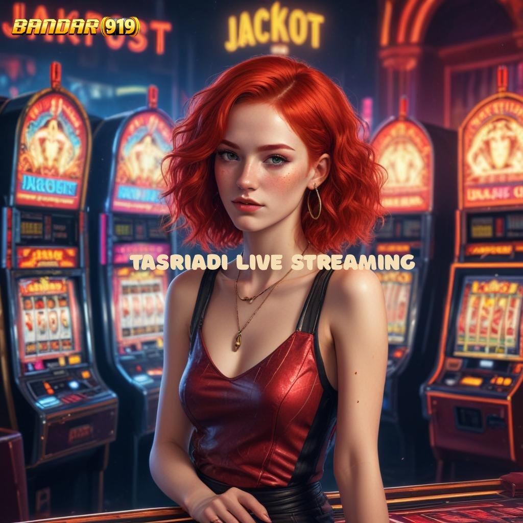 TASRIADI LIVE STREAMING ⇉ Slot APK Bonus Mingguan Download Sekarang