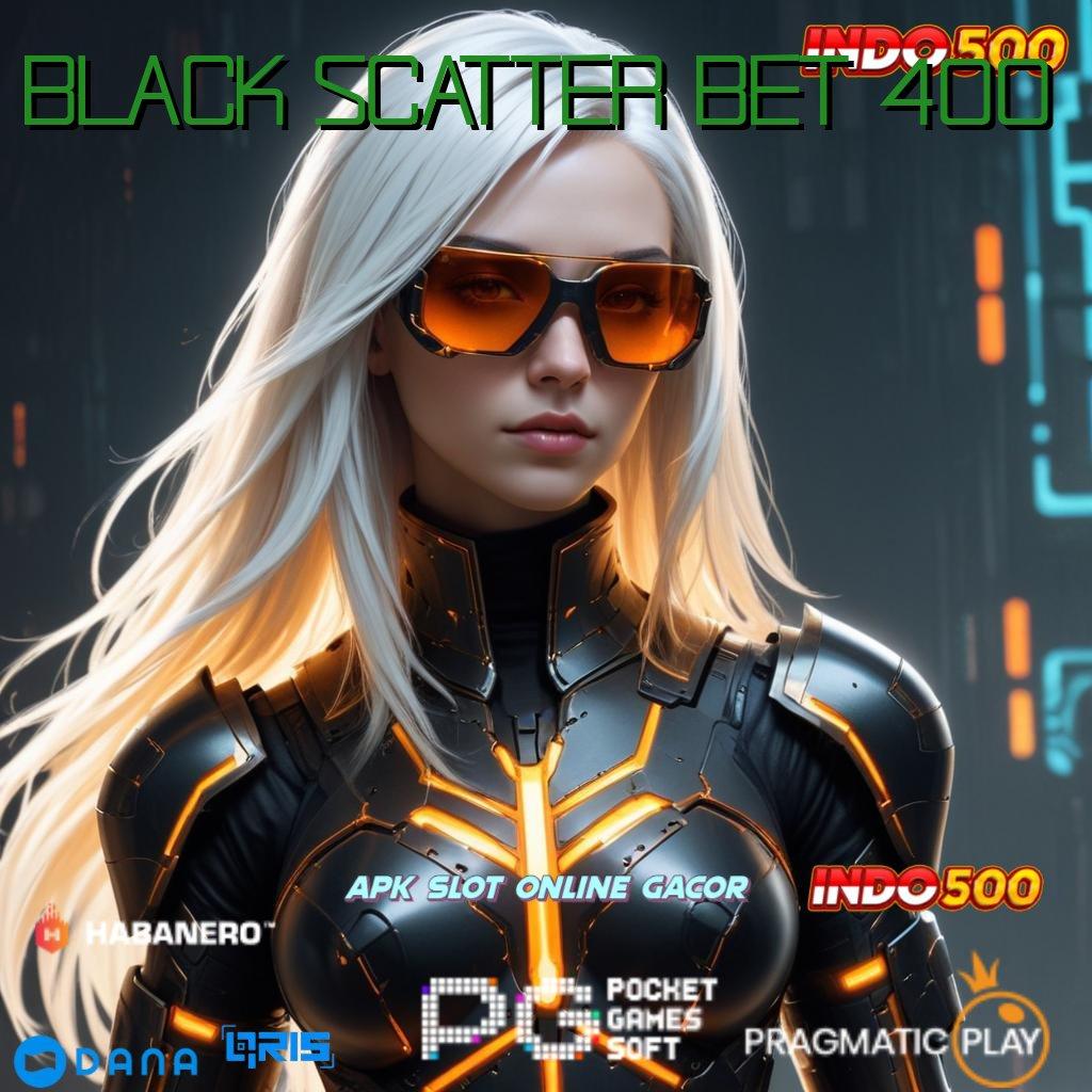 BLACK SCATTER BET 400 hub inovasi server luar negeri andal