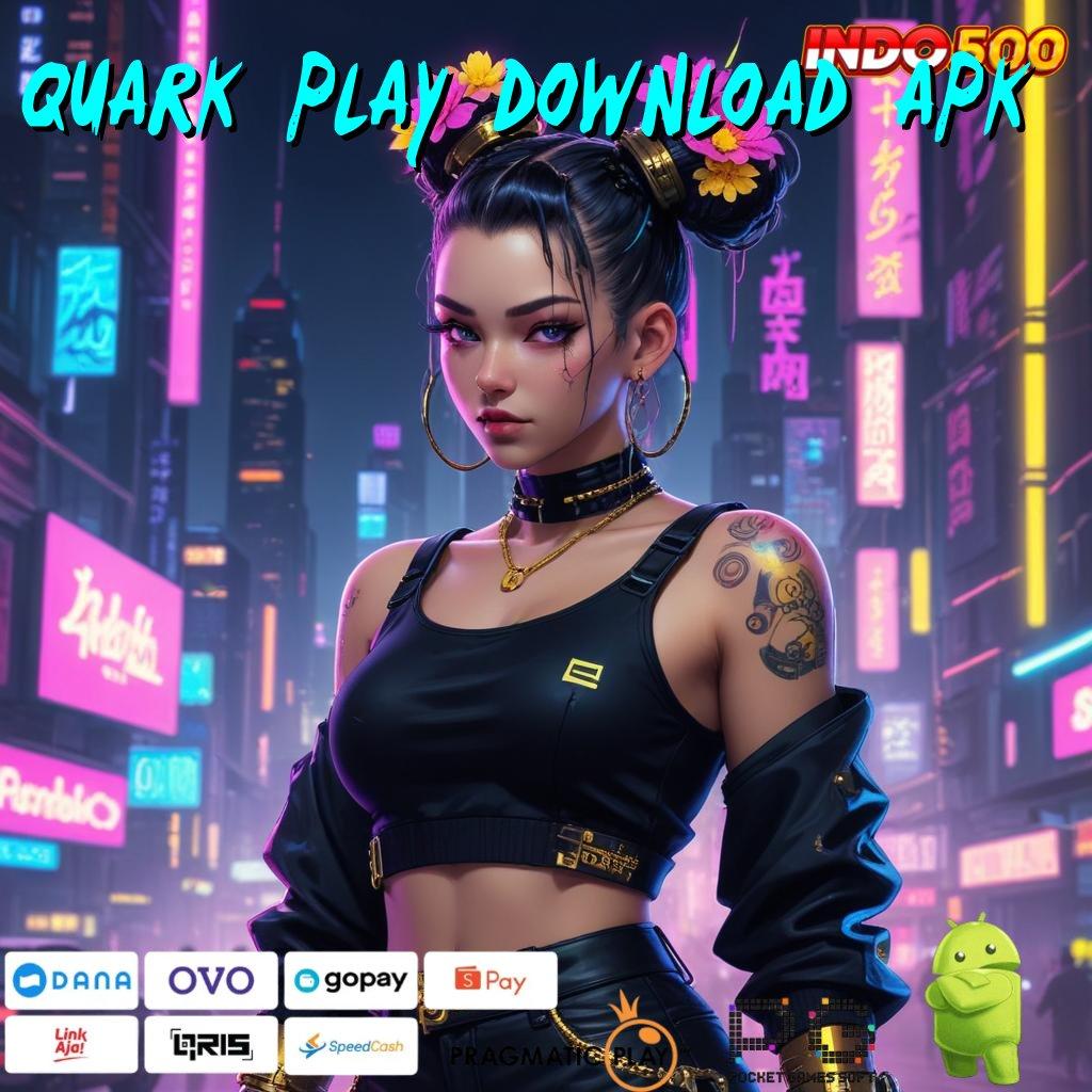 QUARK PLAY DOWNLOAD APK langsung saja bonusnya