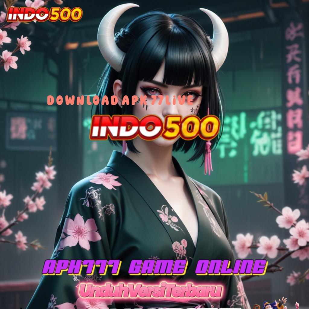 DOWNLOAD APK 77LIVE 👉 Unduh Aplikasi Jackpot Dengan Profitabilitas Tinggi