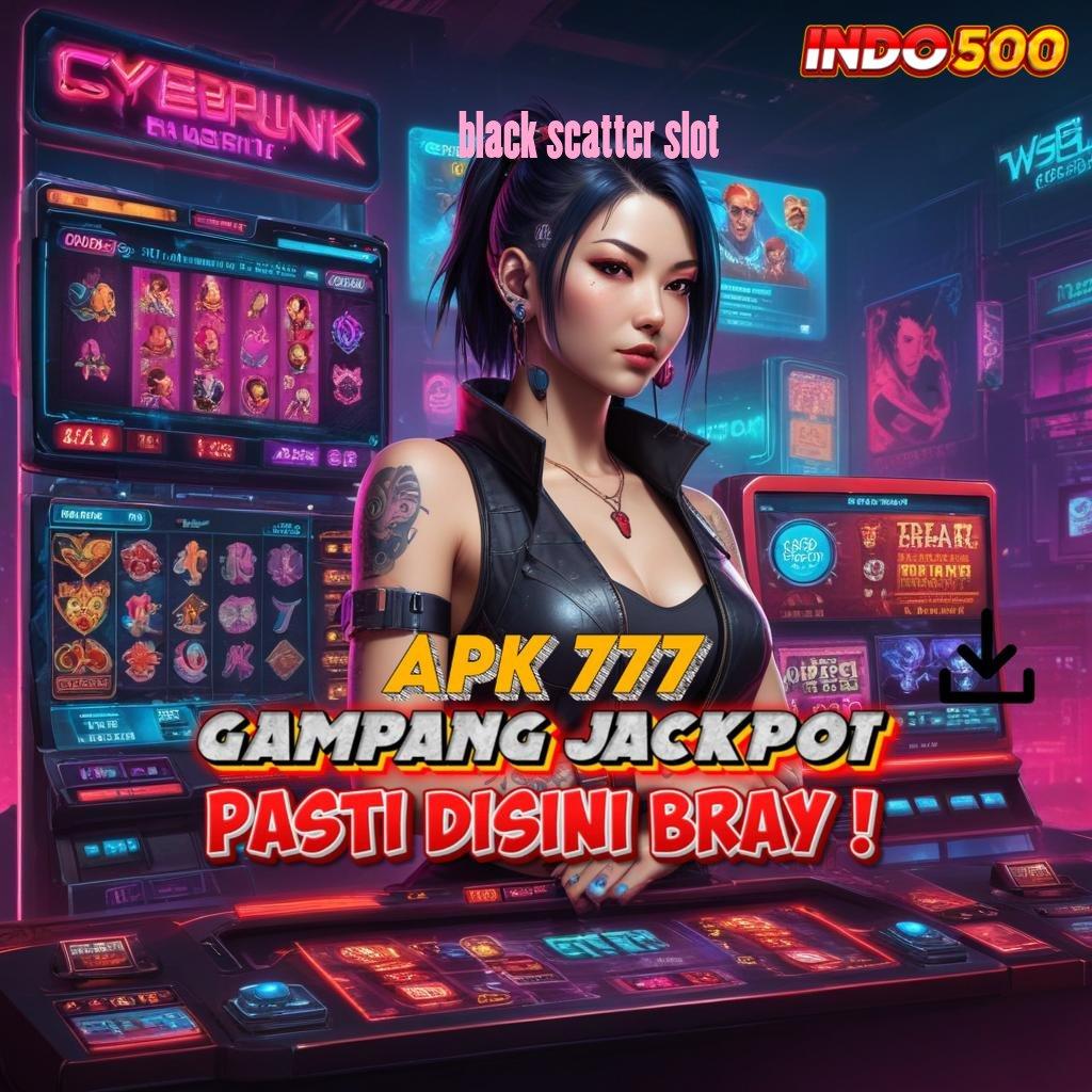 BLACK SCATTER SLOT ➽ proyek cepat maxwin segera akun utama