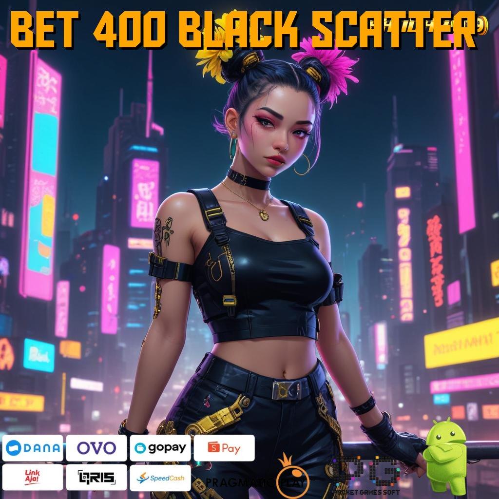 BET 400 BLACK SCATTER , ketahanan untuk kesuksesan