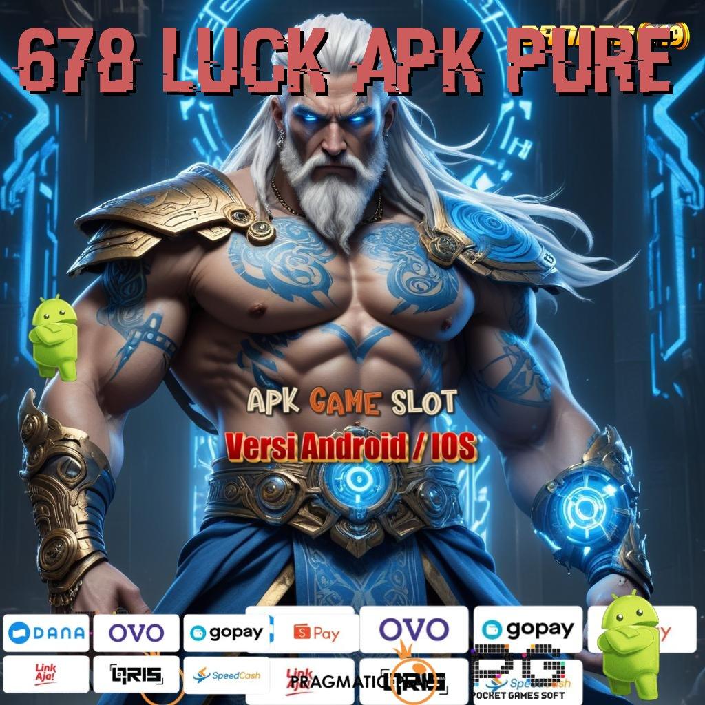 678 LUCK APK PURE @ install teknikal modern formulasi tidak ribet cepat