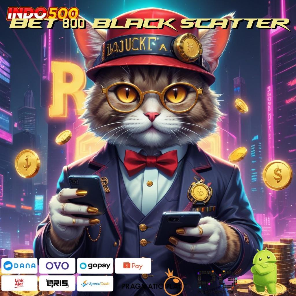 BET 800 BLACK SCATTER Gunakan Strategi Scatter Baru untuk Jackpot Besar