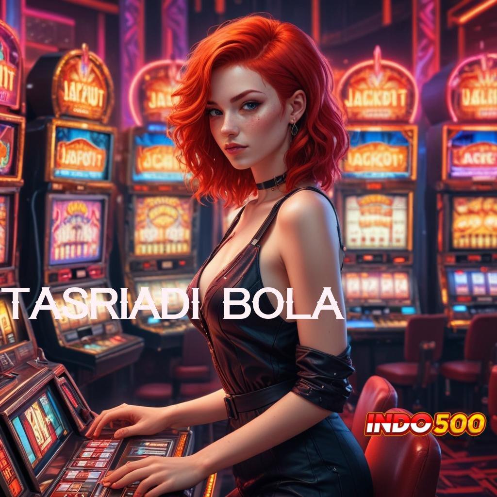 TASRIADI BOLA 🚀 Bonus Android Versi 4.56 Langsung