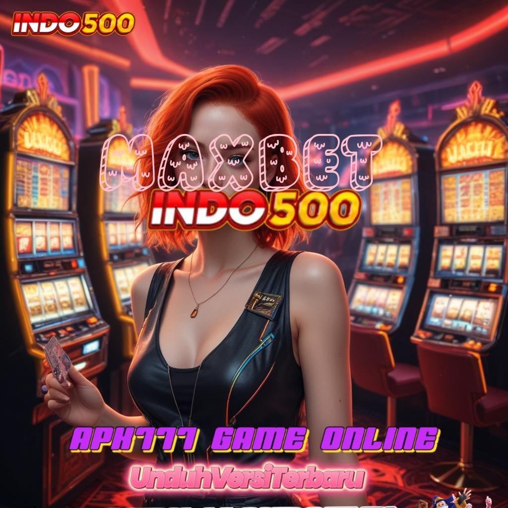 MAXBET ↪ output prestasi teruji langsung sultan