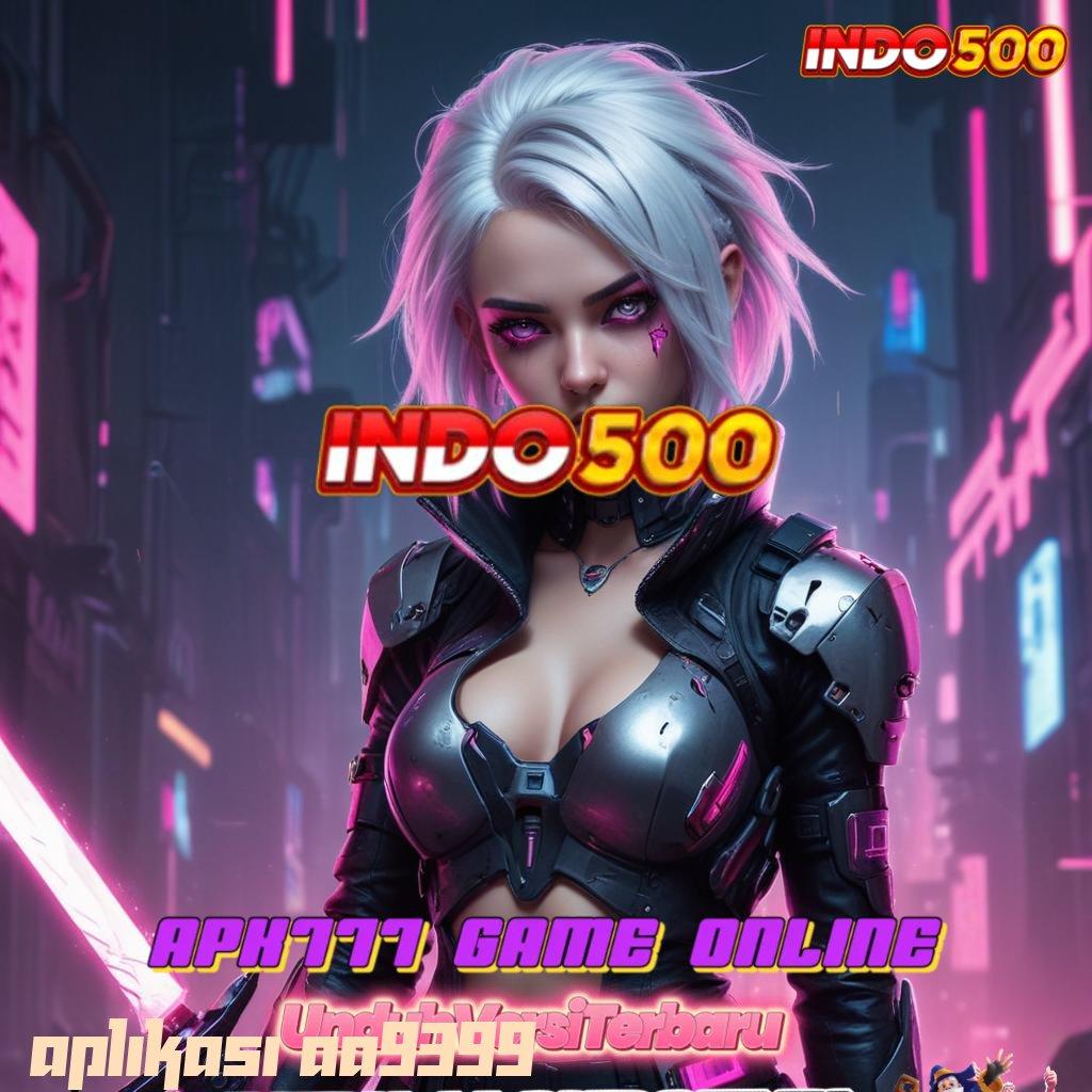 APLIKASI AA9399 → unggul peluang resmi mudah maxwin