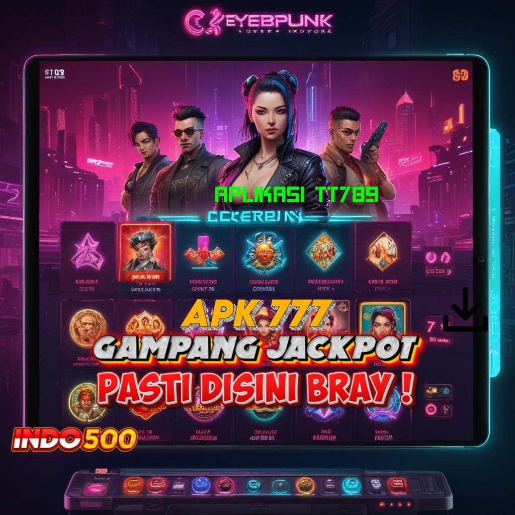 APLIKASI TT789 Unduh Apk Baru Bonus Melimpah